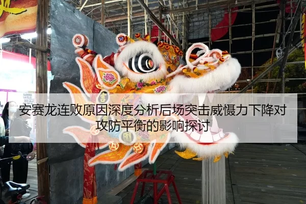 安赛龙连败原因深度分析后场突击威慑力下降对攻防平衡的影响探讨