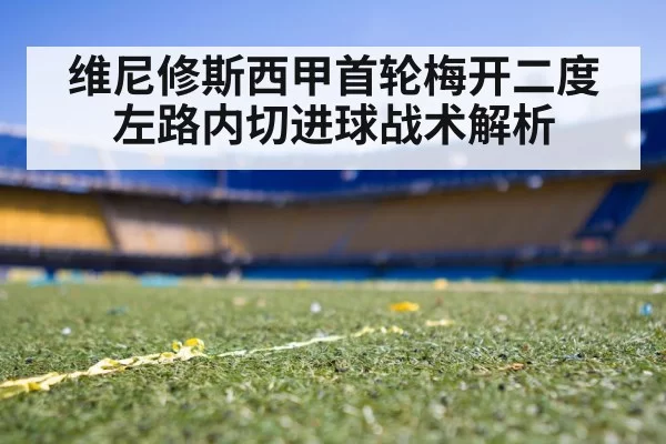 维尼修斯西甲首轮梅开二度 左路内切进球战术解析
