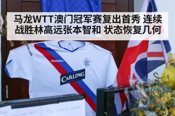 马龙WTT澳门冠军赛复出首秀 连续战胜林高远张本智和 状态恢复几何
